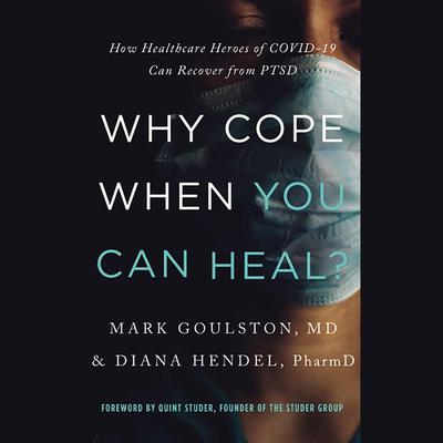 Why Cope When You Can Heal?: How Healthcare Heroes of COVID-19 Can Recover from PTSD Audiobook, by Mark Goulston