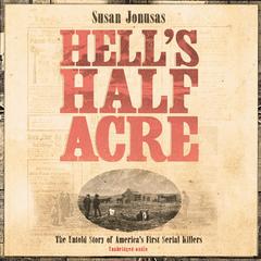Hells Half Acre: The Untold Story of the Benders, a Serial Killer Family on the American Frontier Audiobook, by Susan Jonusas
