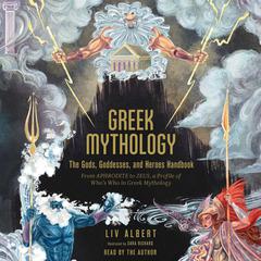 Greek Mythology: The Gods, Goddesses, and Heroes Handbook: From Aphrodite to Zeus, a Profile of Who's Who in Greek Mythology Audiobook, by 