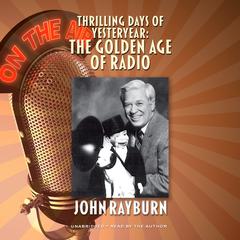 Thrilling Days of Yesteryear: The Golden Age of Radio Audiobook, by John Rayburn