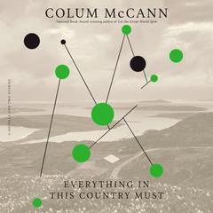 Everything In This Country Must: A Novella and Two Stories Audiobook, by Colum McCann