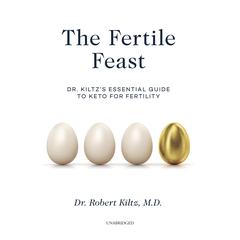 The Fertile Feast: Dr. Kiltz’s Essential Guide to Keto for Fertility Audiobook, by Robert Kiltz