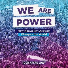 We Are Power: How Nonviolent Activism Changes the World Audiobook, by Todd Hasak-Lowy