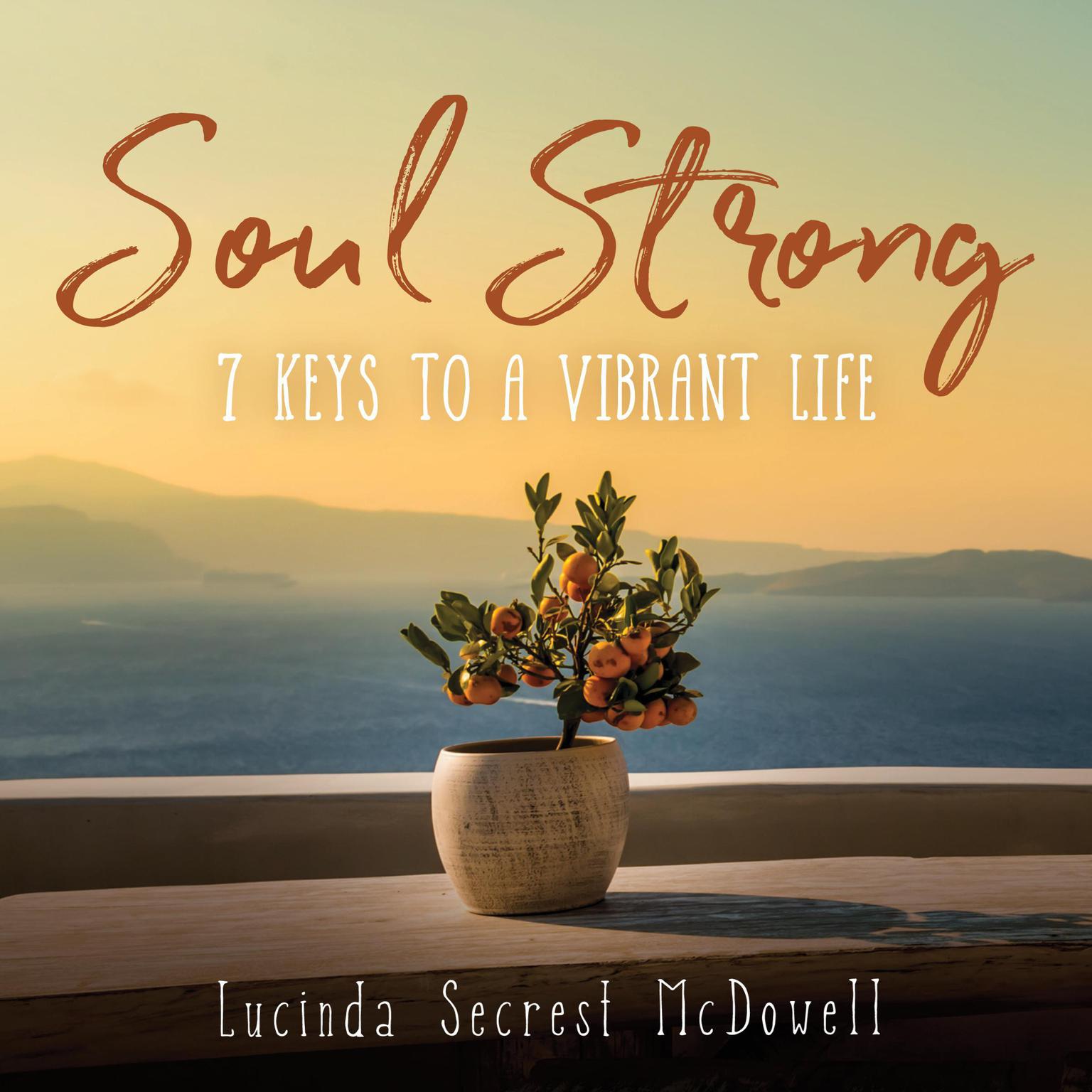 Soul Strong: 7 Keys to a Vibrant Life Audiobook, by Lucinda Secrest McDowell
