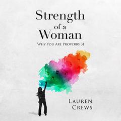 Strength of a Woman: Why You Are Proverbs 31 Audiobook, by Lauren Crews