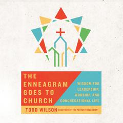 The Enneagram Goes to Church: Wisdom for Leadership, Worship, and Congregational Life Audiobook, by Todd Wilson