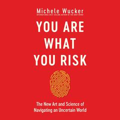 You Are What You Risk: The New Art and Science of Navigating an Uncertain World Audiobook, by Michele Wucker