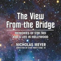 The View from the Bridge: Memories of Star Trek and a Life in Hollywood Audiobook, by Nicholas Meyer