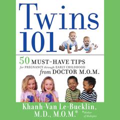 Twins 101: 50 Must-Have Tips for Pregnancy through Early Childhood From Doctor M.O.M. Audiobook, by Khanh-Van Le-Bucklin