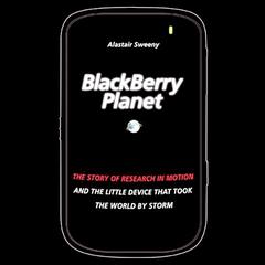 BlackBerry Planet: The Story of Research in Motion and the Little Device that Took the World by Storm Audiobook, by Alastair Sweeny