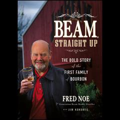 Beam, Straight Up: The Bold Story of the First Family of Bourbon Audiobook, by Fred Noe