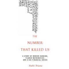 The Number That Killed Us: A Story of Modern Banking, Flawed Mathematics, and a Big Financial Crisis Audiobook, by 