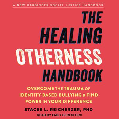 The Healing Otherness Handbook: Overcome the Trauma of Identity-Based Bullying and Find Power in Your Difference Audiobook, by Stacee L. Reicherzer