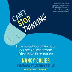 Can't Stop Thinking: How to Let Go of Anxiety and Free Yourself from Obsessive Rumination Audiobook, by Nancy Colier