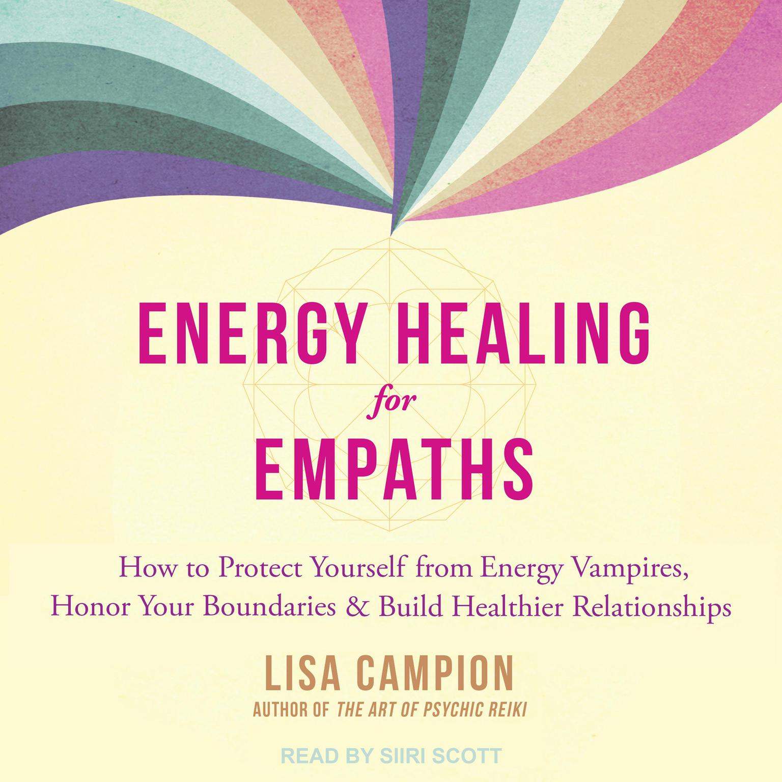 Energy Healing for Empaths: How to Protect Yourself from Energy Vampires, Honor Your Boundaries, and Build Healthier Relationships Audiobook, by Lisa Campion
