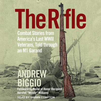 The Rifle: Combat Stories from Americas Last WWII Veterans, Told Through an M1 Garand Audiobook, by Andrew Biggio