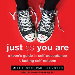 Just As You Are: A Teens Guide to Self-Acceptance & Lasting Self-Esteem Audiobook, by Kelly Skeen