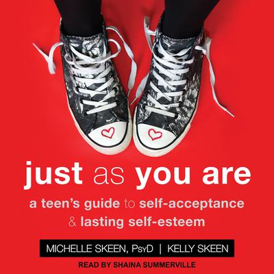 Just As You Are: A Teen's Guide to Self-Acceptance & Lasting Self-Esteem Audiobook, by Kelly Skeen