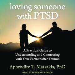 Loving Someone with PTSD: A Practical Guide to Understanding and Connecting with Your Partner after Trauma Audiobook, by Aphrodite T. Matsakis