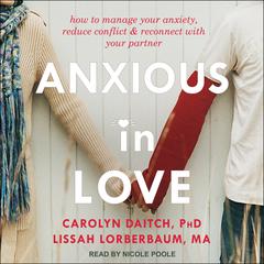 Anxious in Love: How to Manage Your Anxiety, Reduce Conflict, and Reconnect with Your Partner Audiobook, by Carolyn Daitch