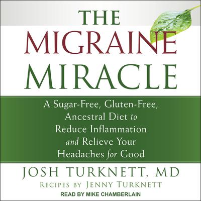 The Migraine Miracle: A Sugar-Free, Gluten-Free, Ancestral Diet to Reduce Inflammation and Relieve Your Headaches for Good Audiobook, by Josh Turknett