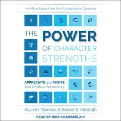 The Power of Character Strengths: Appreciate and Ignite Your Positive Personality Audiobook, by Robert E. McGrath