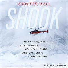Shook: An Earthquake, a Legendary Mountain Guide, and Everest's Deadliest Day Audiobook, by Jennifer Hull
