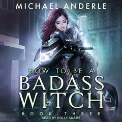 How To Be a Badass Witch III Audiobook, by Michael Anderle