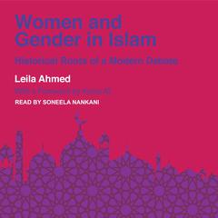 Women and Gender in Islam: Historical Roots of a Modern Debate Audiobook, by Leila Ahmed