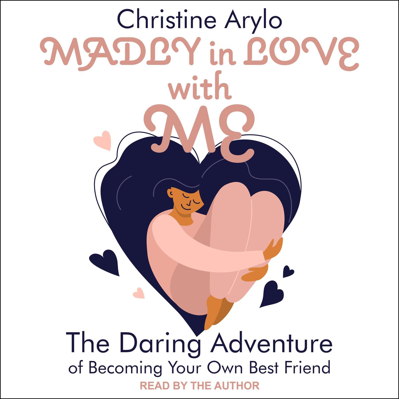 Madly in Love with ME: The Daring Adventure of Becoming Your Own Best Friend Audiobook, by Christine Arylo