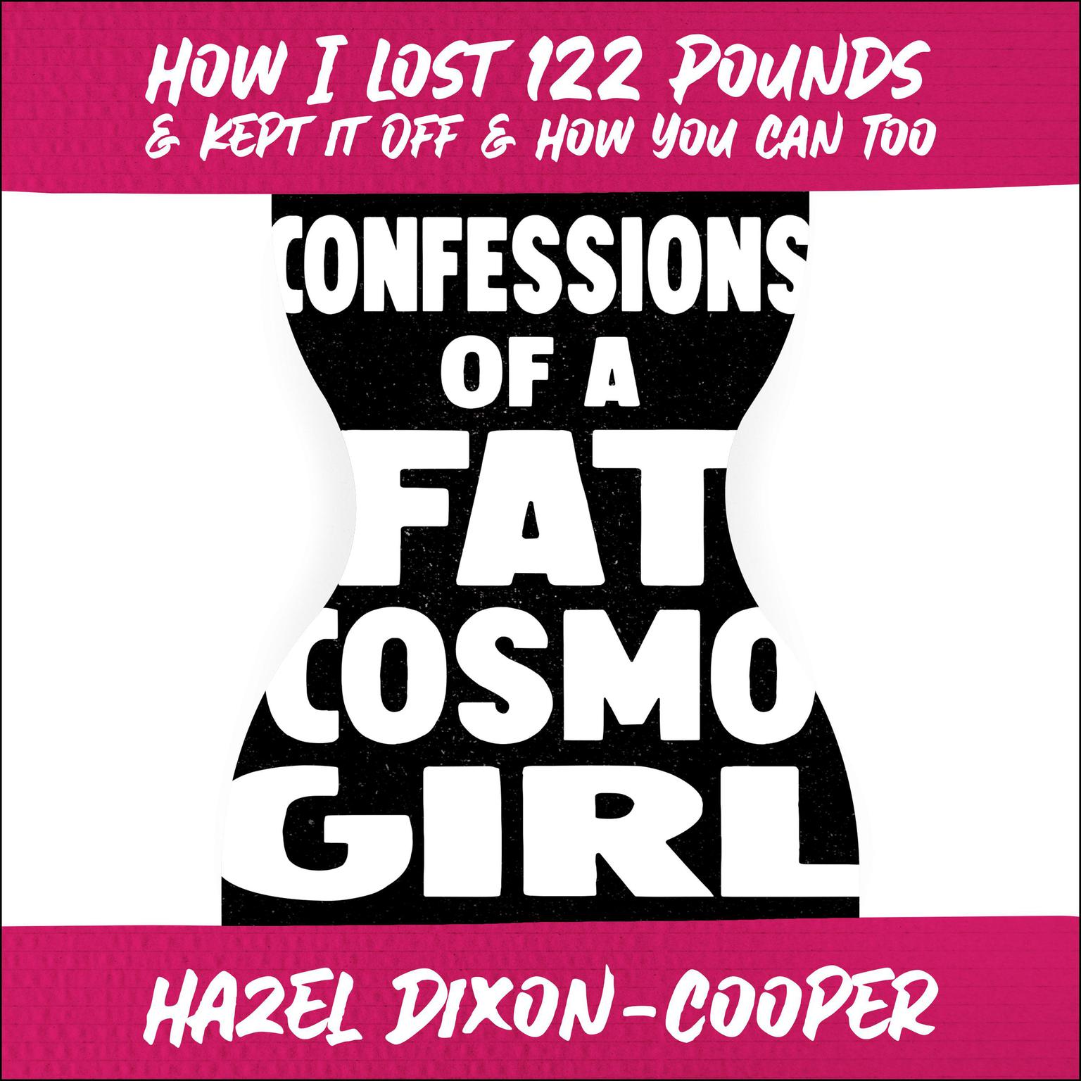 Confessions of a Fat Cosmo Girl: How I Lost 122 Pounds & Kept it Off & How You Can Too Audiobook, by Hazel Dixon-Cooper