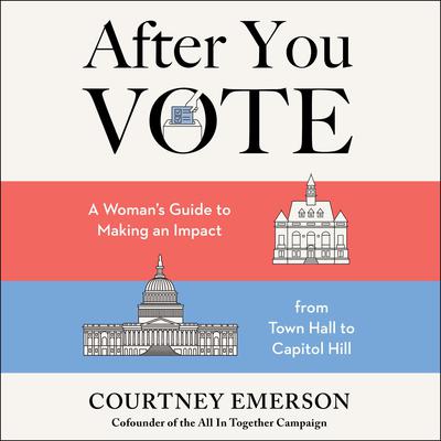 After You Vote: A Woman’s Guide to Making an Impact, from Town Hall to Capitol Hill Audiobook, by Courtney Emerson