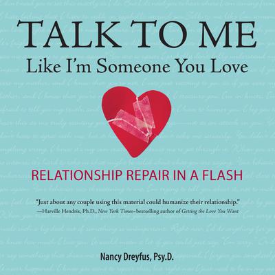 Talk to Me Like Im Someone You Love, Revised Edition: Relationship Repair in a Flash Audiobook, by Nancy Dreyfus