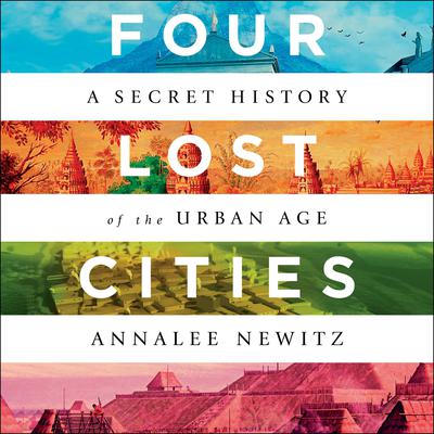 Four Lost Cities: A Secret History of the Urban Age Audiobook, by 
