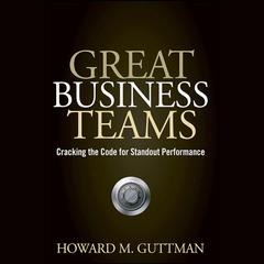 Great Business Teams: Cracking the Code for Standout Performance Audiobook, by Howard M.  Guttman