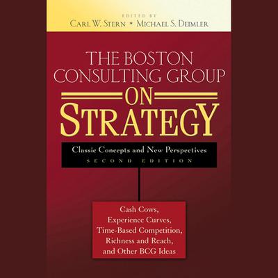 The Boston Consulting Group on Strategy: Classic Concepts and New Perspectives Audiobook, by Carl W. Stern