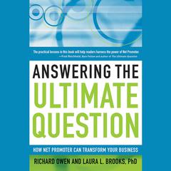 Answering the Ultimate Question: How Net Promoter Can Transform Your Business Audiobook, by Richard Owen