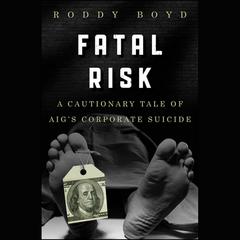 Fatal Risk: A Cautionary Tale of AIG's Corporate Suicide Audiobook, by Roddy Boyd