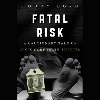 Fatal Risk: A Cautionary Tale of AIG's Corporate Suicide Audiobook, by 