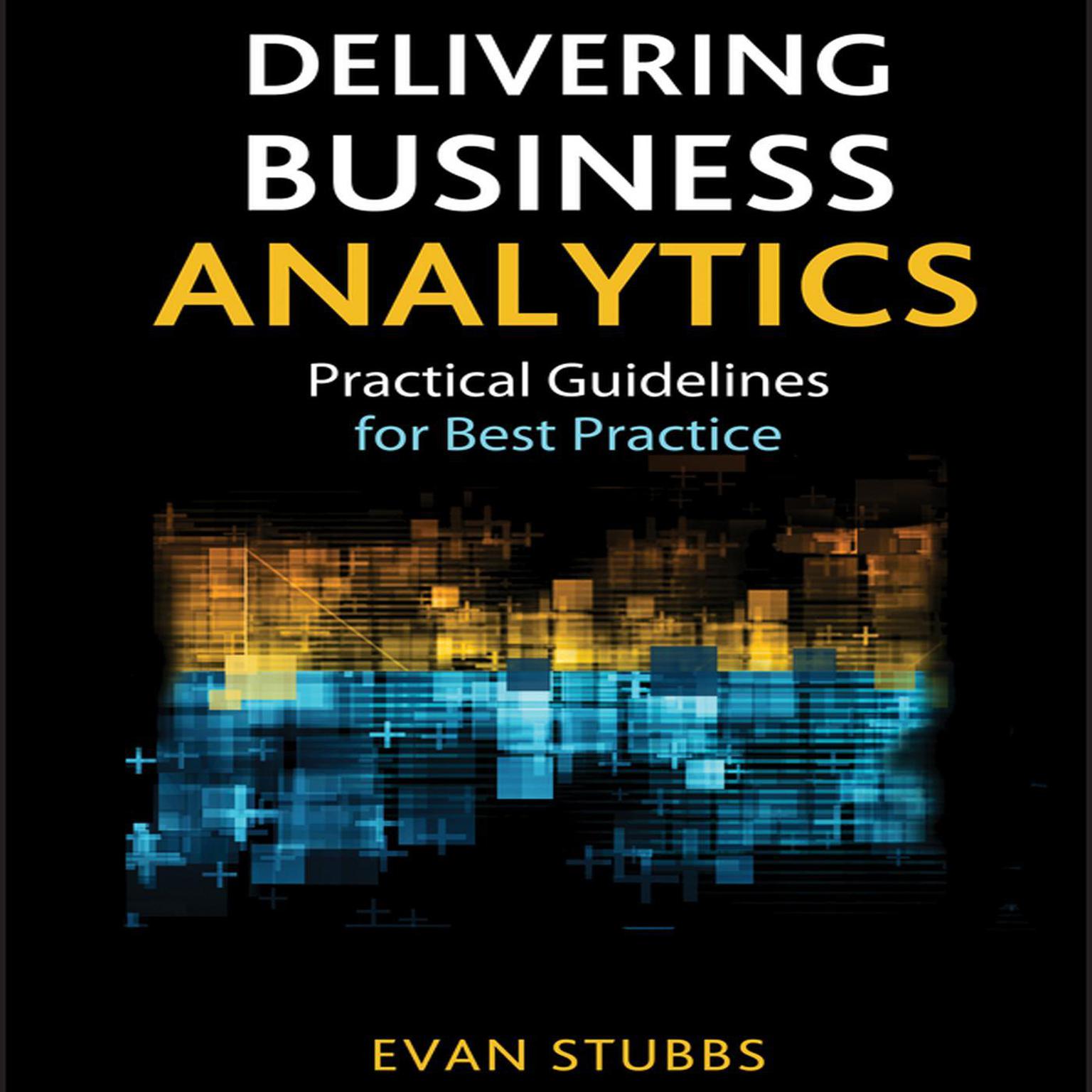 Delivering Business Analytics: Practical Guidelines for Best Practice Audiobook, by Evan Stubbs
