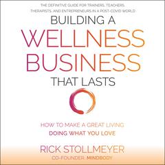 Building a Wellness Business That Lasts: How to Make a Great Living Doing What You Love Audiobook, by Rick Stollmeyer