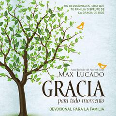 Gracia para todo momento - Devocional para la familia: 100 Devocionales para que las familias disfruten de la gracia de Dios Audiobook, by Max Lucado