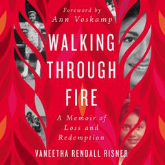 Walking Through Fire: A Memoir of Loss and Redemption Audiobook, by Vaneetha Rendall Risner