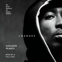 Changes: An Oral History of Tupac Shakur Audiobook, by Sheldon Pearce