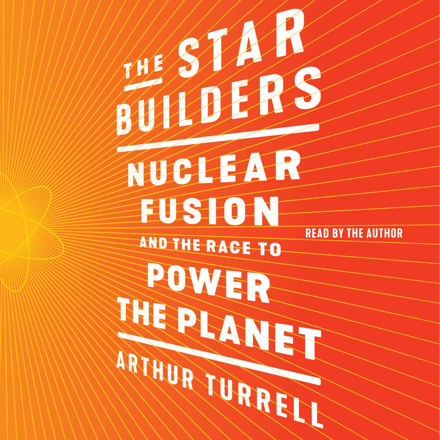 The Star Builders: Nuclear Fusion and the Race to Power the Planet Audiobook, by Arthur Turrell