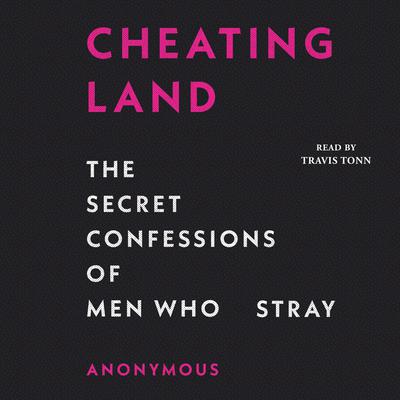 Cheatingland: The Secret Confessions of Men Who Stray Audiobook, by Anonymous