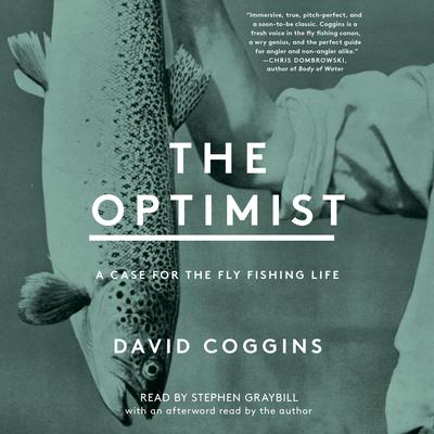 The Optimist: A Case for the Fly Fishing Life Audiobook, by David Coggins