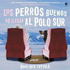 Good Dogs Don't Make It to the South PoleLos perros buenos no llegan al Polo UN: (Spanish edition) Audiobook, by Hans-Olav Thyvold