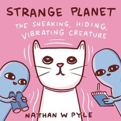 Strange Planet: The Sneaking, Hiding, Vibrating Creature Audiobook, by Nathan W. Pyle