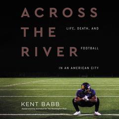 Across the River: Life, Death, and Football in an American City Audiobook, by Kent Babb